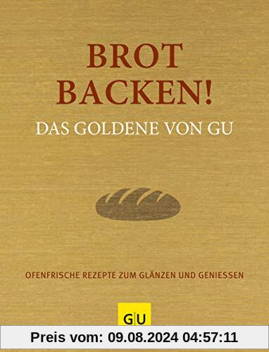 Brot backen! Das Goldene von GU: Ofenfrische Rezepte zum Glänzen und Genießen (GU Grundkochbücher)