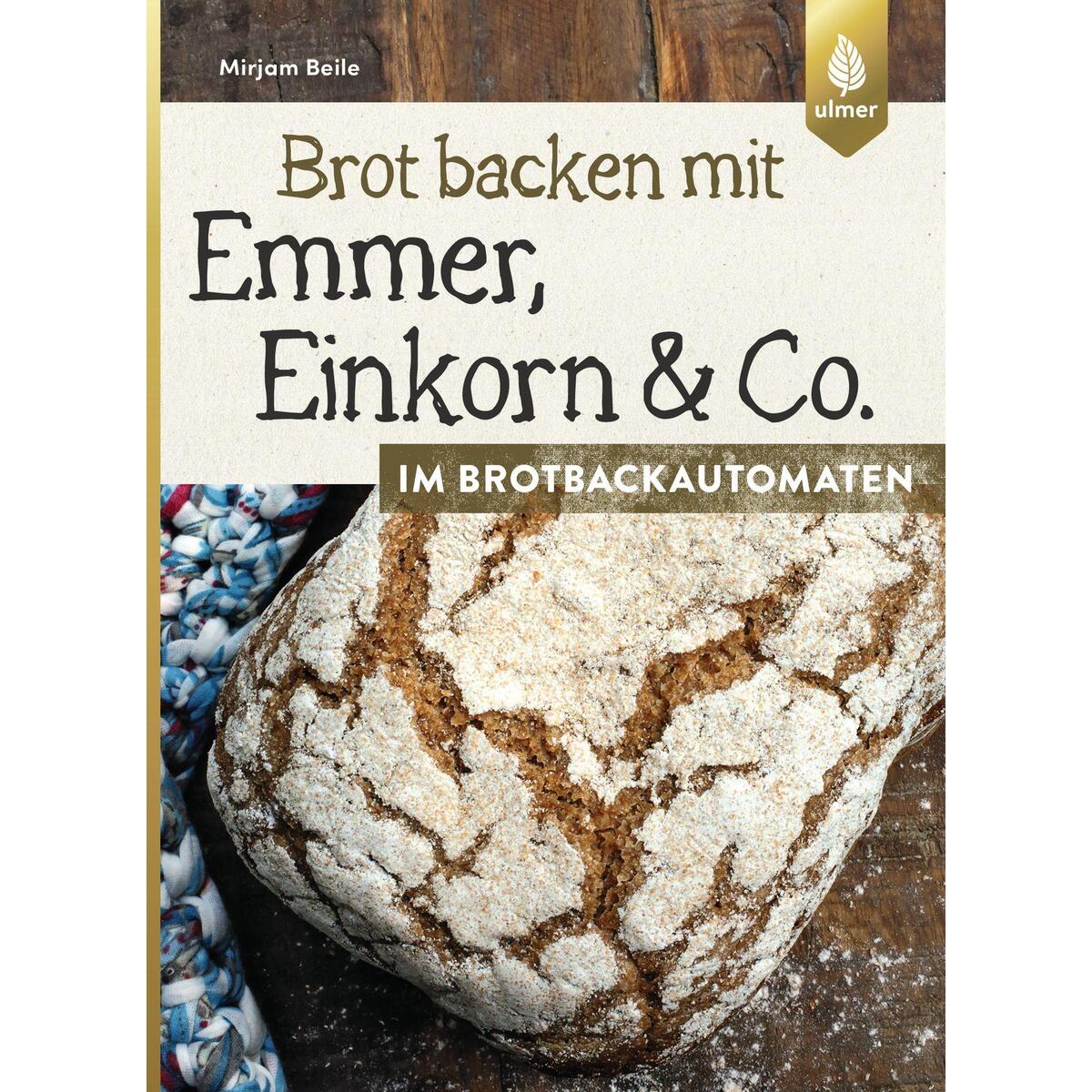 Brot backen mit Emmer, Einkorn und Co. im Brotbackautomaten von Ulmer Eugen Verlag