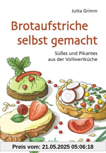 Brotaufstriche selbst gemacht: Süßes und Pikantes aus der Vollwertküche