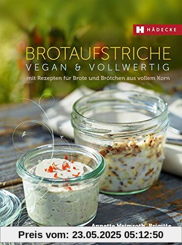 Brotaufstriche vegan & vollwertig: mit Rezepten für Brote und Brötchen aus vollem Korn (Vegan & vollwertig genießen)