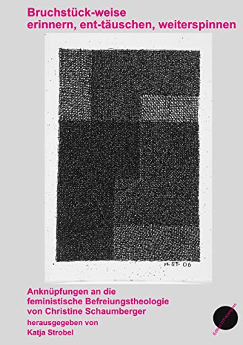 Bruchstück-weise - erinnern, ent-täuschen, weiterspinnen: Anknüpfungen an die feministische Befreiungstheologie von Christine Schaumberger Bruchstück-weise - erinnern, ent-täuschen, weiterspinnen: Anknüpfungen an die feministische Befreiungstheologie von Christine Schaumberger