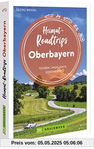 Bruckmann Reiseführer – Heimat-Roadtrips Oberbayern: Touren, Highlights, Geheimtipps