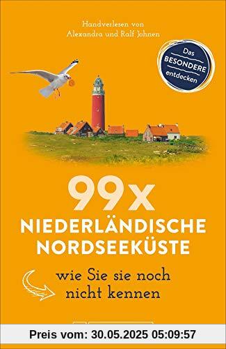 Bruckmann Reiseführer: 99 x Niederländische Nordseeküste wie Sie sie noch nicht kennen. 99x Kultur, Natur, Essen und Hotspots abseits der bekannten Highlights. NEU 2019