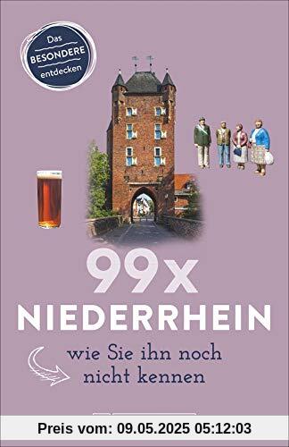 Bruckmann Reiseführer: 99 x Niederrhein, wie Sie ihn noch nicht kennen. 99x Kultur, Natur, Essen und Hotspots abseits der bekannten Highlights. NEU 2020.