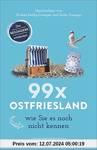 Bruckmann Reiseführer: 99 x Ostfriesland wie Sie es noch nicht kennen. 99x Kultur, Natur, Essen und Hotspots abseits der bekannten Highlights. NEU 2018.