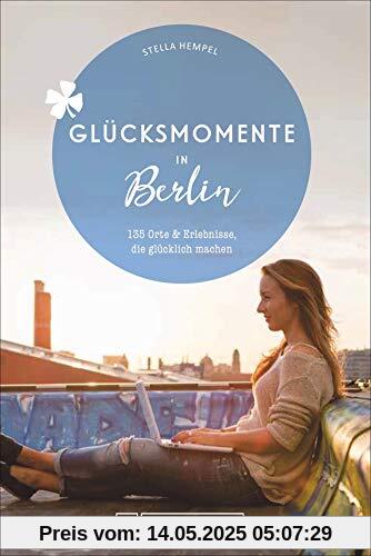 Bruckmann Reiseführer: Glücksmomente in Berlin. Orte & Erlebnisse, die glücklich machen. NEU 2020. Bruckmann Reiseführer: Glücksmomente in Berlin. Orte & Erlebnisse, die glücklich machen. NEU 2020.