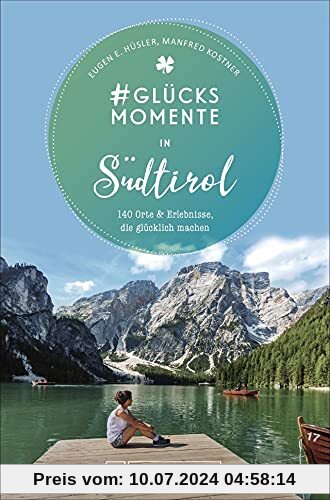 Bruckmann Reiseführer: #Glücksmomente in Südtirol. 140 Orte & Erlebnisse, die glücklich machen.: 140 Orte und Erlebnisse, die glücklich machen