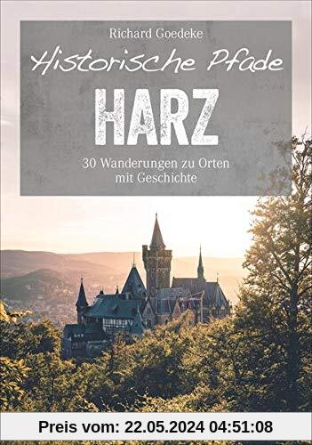 Bruckmann Wanderführer: Historische Pfade Harz: 30 Touren rund um Brocken & Co. Wanderungen zu Orten mit Geschichte von der Steinzeit bis zur ... zu Orten mit Geschichte (Erlebnis Wandern)