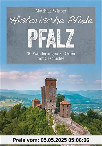 Bruckmann Wanderführer: Historische Pfade Pfalz: 30 Touren in Rheinebene, Pfälzerwald und Nordpfälzer Bergland.Wanderungen zu Orten mit Geschichte von ... zu Orten mit Geschichte (Erlebnis Wandern)