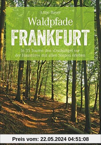 Bruckmann Wanderführer: Waldpfade Frankfurt. In 35 Touren den Dschungel vor der Haustüre mit allen Sinnen erleben. Waldwandern in und um Frankfurt. Mit GPS-Tracks zum Download (Erlebnis Wandern)