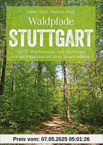 Bruckmann Wanderführer: Waldpfade Stuttgart. Auf 31 Wanderungen den »Dschungel vor der Haustüre« mit allen Sinnen erleben. Der Erlebnisführer für ... Inkl. GPS-Tracks (Erlebnis Wandern)