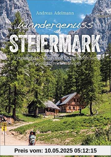 Bruckmann Wanderführer: Wandergenuss Steiermark. 35 spannende Natur- und Kulturerlebnisse auf Wegen mit Aussicht. Mit detaillierten Wegbeschreibungen, ... auf aussichtsreichen Wegen (Erlebnis Wandern)