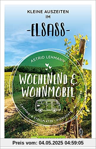 Bruckmann Wochenend und Wohnmobil. Kleine Auszeiten im Elsass. Die besten Camping- und Stellplätze, alle Highlights und Aktivitäten für einen Kurzurlaub mit dem Camper. (Wochenend & Wohnmobil)
