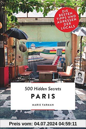 Bruckmann: 500 Hidden Secrets Paris: Ein Reiseführer mit garantiert den besten Geheimtipps und Adressen. Neu 2018.