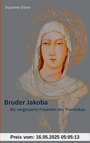 Bruder Jakoba, die vergessene Freundin des Franziskus: eine biographische Erzählung