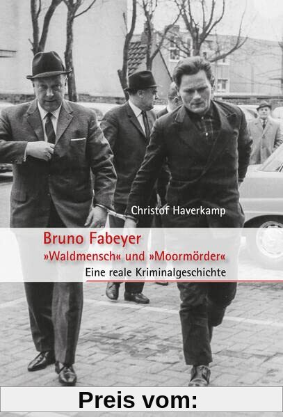 Bruno Fabeyer – »Waldmensch« und »Moormörder«: Eine reale Kriminalgeschichte