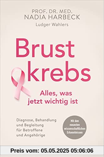 Brustkrebs - Alles, was jetzt wichtig ist: Diagnose, Behandlung und Begleitung für Betroffene und Angehörige - Mit den neuesten wissenschaftlichen Erkenntnissen