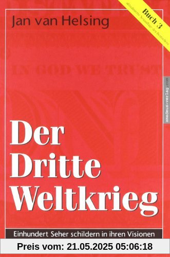 Buch 3 - Der Dritte Weltkrieg. Einhundert Seher schildern in ihren Visionen die Ereignisse der kommenden Jahre Buch 3 - Der Dritte Weltkrieg. Einhundert Seher schildern in ihren Visionen die Ereignisse der kommenden Jahre