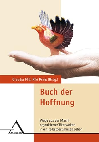 Buch der Hoffnung: Wege aus der Macht organisierter Täterwelten in ein selbstbestimmtes Leben Buch der Hoffnung: Wege aus der Macht organisierter Täterwelten in ein selbstbestimmtes Leben