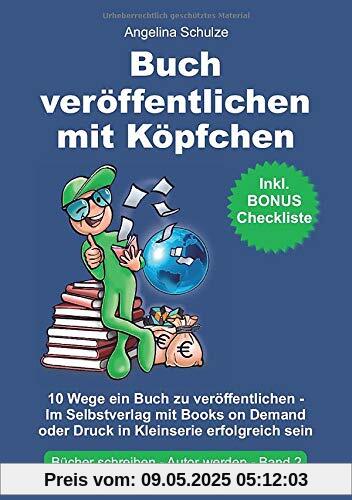 Buch veröffentlichen mit Köpfchen: 10 Wege ein Buch zu veröffentlichen – Im Selbstverlag mit Books on Demand oder Druck in Kleinserie erfolgreich sein (Bücher schreiben, Autor werden, Band 2)