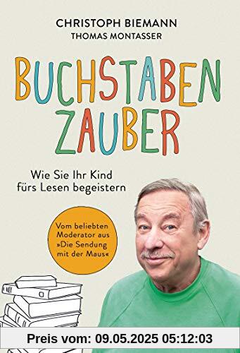 Buchstabenzauber: Wie Sie Ihr Kind fürs Lesen begeistern - Vom beliebten Moderator aus 'Die Sendung mit der Maus'