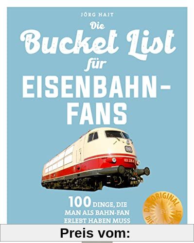 Bucket-List für Eisenbahn-Fans: 100 Dinge, die man als Bahn-Fan erlebt haben muss