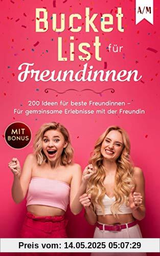 Bucket List für Freundinnen: 200 Ideen für beste Freundinnen – Für gemeinsame Erlebnisse mit der Freundin Bucket List für Freundinnen: 200 Ideen für beste Freundinnen – Für gemeinsame Erlebnisse mit der Freundin