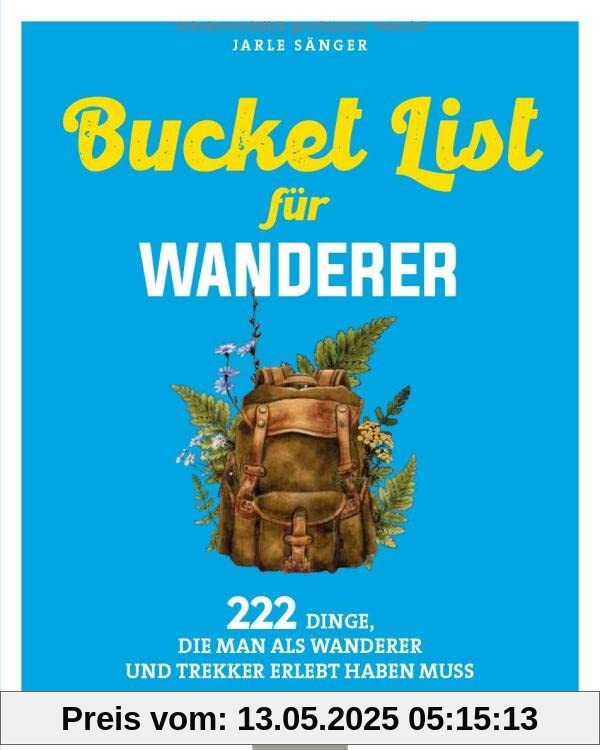 Bucket List für Wanderer: 222 Dinge, die man als Wanderer und Trekker erlebt haben muss