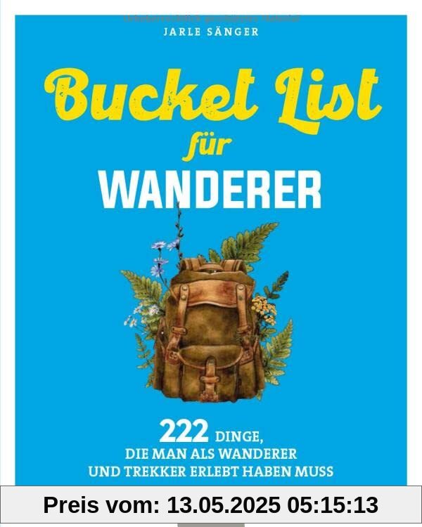 Bucket List für Wanderer: 222 Dinge, die man als Wanderer und Trekker erlebt haben muss