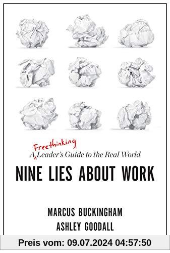 Buckingham, M: Nine Lies About Work: A Freethinking Leader's Guide to the Real World