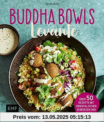 Buddha Bowls – Levante: Über 50 Rezepte mit orientalischen Gewürzen und Aromen