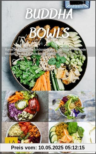 Buddha Bowls: Bunte und nahrhafte Schüsseln voller Geschmack - Gesunde Rezepte für jede Mahlzeit des Tages Buddha Bowls: Bunte und nahrhafte Schüsseln voller Geschmack - Gesunde Rezepte für jede Mahlzeit des Tages