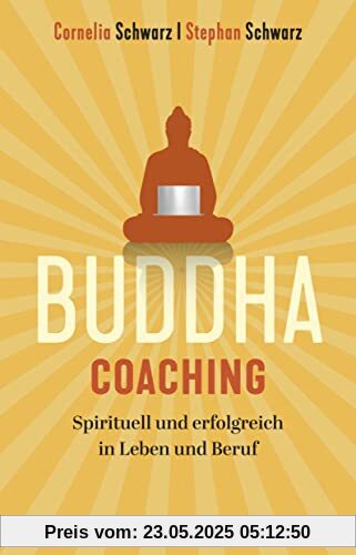 Buddha-Coaching: Spirituell und erfolgreich in Leben und Beruf