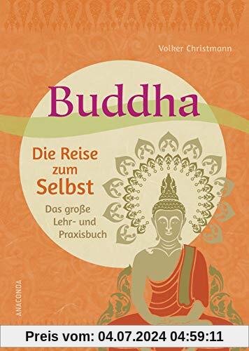 Buddha - Die Reise zum Selbst: Das große Lehr- und Praxisbuch