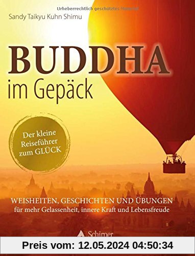 Buddha im Gepäck - Der kleine Reiseführer zum Glück: Weisheiten, Geschichten und Übungen für mehr Gelassenheit, innere Kraft und Lebensfreude