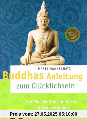 Buddhas Anleitung zum Glücklichsein: Fünf Weisheiten, die Ihren Alltag verändern (GU Text-Ratgeber)