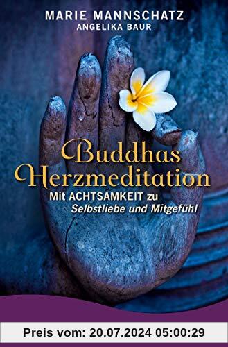 Buddhas Herzmeditation: Mit Achtsamkeit zu Selbstliebe und Mitgefühl