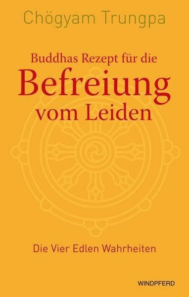 Buddhas Rezept für die Befreiung vom Leiden: Die Vier Edlen Wahrheiten: Die Vier Edlen Wahrhei... Buddhas Rezept für die Befreiung vom Leiden: Die Vier Edlen Wahrheiten: Die Vier Edlen Wahrhei...