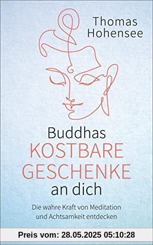 Buddhas kostbare Geschenke an dich: Die wahre Kraft von Meditation und Achtsamkeit entdecken