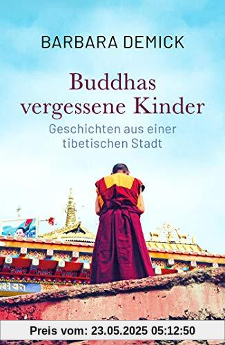 Buddhas vergessene Kinder: Geschichten aus einer tibetischen Stadt (Die bewegende Tibet-Reportage der preisgekrönten Journalistin)
