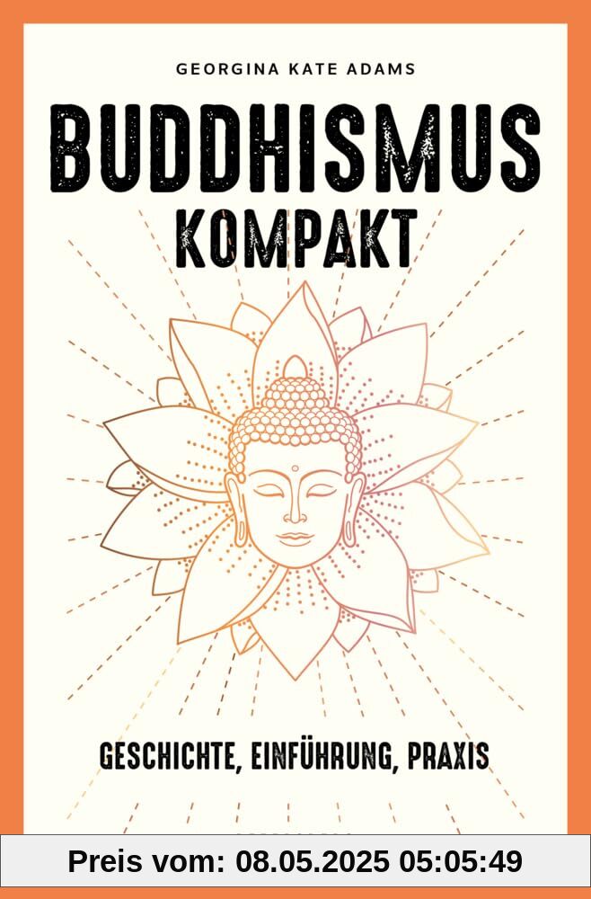 Buddhismus kompakt: Geschichte, Einführung, Praxis