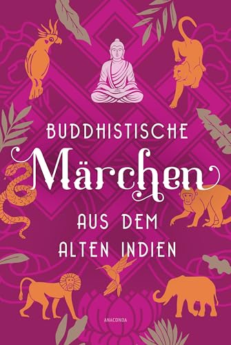 Buddhistische Märchen aus dem alten Indien: Der Klassiker der Indologie. Von Else Lüders aus dem Sanskrit übersetzte Texte des Werkes Dschatakam - - von Anaconda Verlag