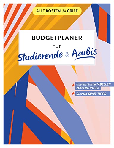 Budgetplaner für Studierende & Azubis: Übersichtliche Tabellen zum Eintragen | Clevere Spar-Tipps (Alle Kosten im Griff)