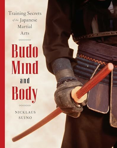 Budo Mind and Body: Training Secrets of the Japanese Martial Arts Budo Mind and Body: Training Secrets of the Japanese Martial Arts
