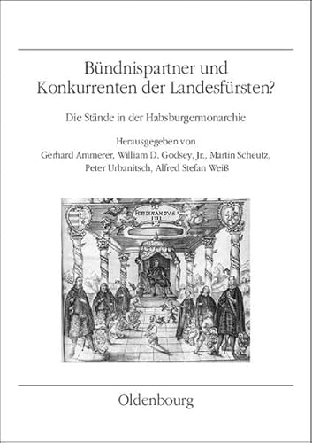 Bündnispartner und Konkurrenten der Landesfürsten?: Die Stände in der Habsburgermonarchie (Veröffentlichungen des Instituts für Österreichische Geschichtsforschung: MIÖG Veröffentlichungen) von Oldenbourg Wissenschaftsverlag
