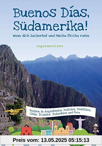 Buenos Días, Südamerika: Wenn dich Zuckerhut und Machu Picchu rufen Buenos Días, Südamerika: Wenn dich Zuckerhut und Machu Picchu rufen