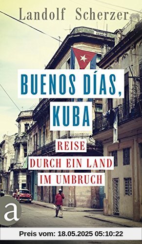 Buenos días, Kuba: Reise durch ein Land im Umbruch