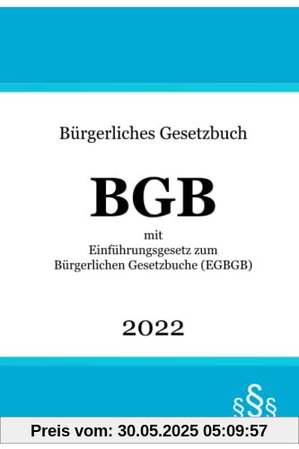 Bürgerliches Gesetzbuch BGB 2022: mit Einführungsgesetz zum Bürgerlichen Gesetzbuche EGBGB Bürgerliches Gesetzbuch BGB 2022: mit Einführungsgesetz zum Bürgerlichen Gesetzbuche EGBGB
