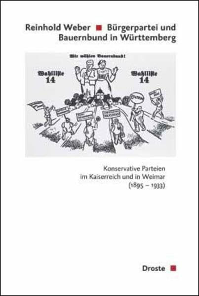 Bürgerpartei und Bauernbund in Württemberg: Konservative Parteien im Kaiserreich und in Weimar... Bürgerpartei und Bauernbund in Württemberg: Konservative Parteien im Kaiserreich und in Weimar...