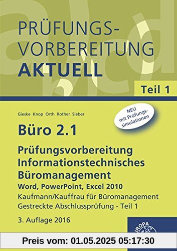 Büro 2.1 - Prüfungsvorbereitung Teil 1: Informationstechnisches Büromanagement - Word, PowerPoint, Excel 2010 Teil 1 Gestreckte Abschlussprüfung Büro 2.1 - Prüfungsvorbereitung Teil 1: Informationstechnisches Büromanagement - Word, PowerPoint, Excel 2010 Teil 1 Gestreckte Abschlussprüfung